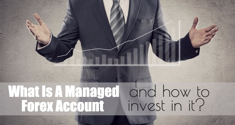 What Is A Managed Forex Account And How To Invest In It?